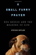 Cover art for A Small Furry Prayer: Dog Rescue and the Meaning of Life