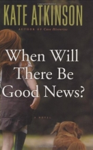 Cover art for When Will There Be Good News? (Jackson Brodie #3)