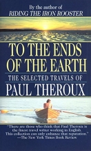 Cover art for To The Ends Of The Earth: The Selected Travels Of Paul Theroux