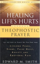 Cover art for Healing Life's Hurts Through Theophostic Prayer: Let The Light Of Christ Set You Free From Lifelong Fears, Shame, False Guilt, Anxiety And Emotional Pain