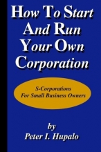 Cover art for How To Start And Run Your Own Corporation: S-Corporations For Small Business Owners