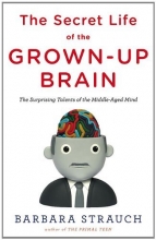 Cover art for The Secret Life of the Grown-up Brain: The Surprising Talents of the Middle-Aged Mind