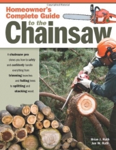 Cover art for Homeowner's Complete Guide to the Chainsaw: A Chainsaw Pro Shows You How to Safely and Confidently Handle Everything from Trimming Branches and Felling Trees to Splitting and Stacking Wood