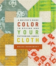 Cover art for Color Your Cloth: A Quilter's Guide to Dyeing and Patterning Fabric