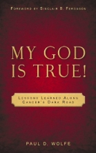 Cover art for My God Is True! Lessons Learned Along Cancer's Dark Road