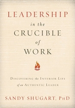 Cover art for Leadership In The Crucible of Work: Discovering the Interior Life of an Authentic Leader