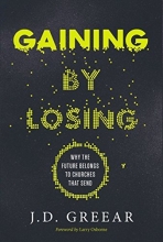 Cover art for Gaining By Losing: Why the Future Belongs to Churches that Send