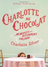 Cover art for Charlotte Au Chocolat: Memories of a Restaurant Girlhood