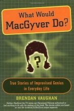 Cover art for What Would MacGyver Do?: True Stories of Improvised Genius in Everyday Life