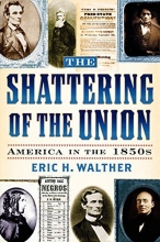 Cover art for The Shattering of the Union: America in the 1850s (The American Crisis Series: Books on the Civil War Era)