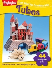 Cover art for Look What You Can Make With Tubes: Creative crafts from everyday objects