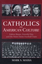 Cover art for Catholics and American Culture: Fulton Sheen, Dorothy Day, and the Notre Dame Football Team