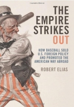 Cover art for The Empire Strikes Out: How Baseball Sold U.S. Foreign Policy and Promoted the American Way Abroad