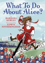 Cover art for What To Do About Alice?: How Alice Roosevelt Broke the Rules, Charmed the World, and Drove Her Father Teddy Crazy!