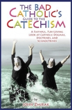 Cover art for The Bad Catholic's Guide to the Catechism: A Faithful, Fun-Loving Look at Catholic Dogmas, Doctrines, and Schmoctrines (Bad Catholic's guides)