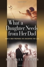 Cover art for What a Daughter Needs From Her Dad: How a Man Prepares His Daughter for Life