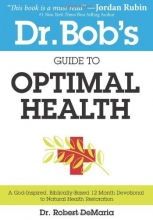 Cover art for Dr. Bob's Guide to Optimal Health: A God-Inspired, Biblically-Based 12 Month Devotional to Natural Health Restoration