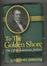 Cover art for To the Golden Shore: The Life of Adoniram Judson