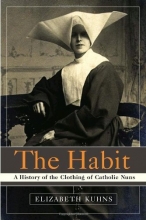 Cover art for The Habit: A History of the Clothing of Catholic Nuns
