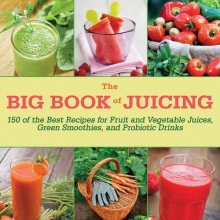 Cover art for The Big Book of Juicing: 150 of the Best Recipes for Fruit and Vegetable Juices, Green Smoothies, and Probiotic Drinks
