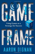 Cover art for Game Frame: Using Games as a Strategy for Success