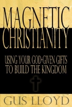Cover art for Magnetic Christianity: Using Your God-given Gifts to Build the Kingdom