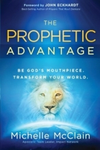 Cover art for The Prophetic Advantage: Be God's Mouthpiece. Transform Your World.