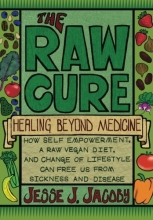 Cover art for The Raw Cure: Healing Beyond Medicine: How self-empowerment, a raw vegan diet, and change of lifestyle can free us from sickness and disease.