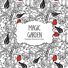 Cover art for Magic Garden: Fantastic Flowers Coloring Book for Adults (Color Magic)