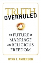 Cover art for Truth Overruled: The Future of Marriage and Religious Freedom