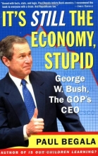 Cover art for It's Still the Economy, Stupid: George W. Bush, The GOP's CEO