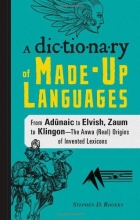 Cover art for The Dictionary of Made-Up Languages: From Elvish to Klingon, The Anwa, Reella, Ealray, Yeht (Real) Origins of Invented Lexicons