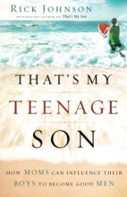 Cover art for That's My Teenage Son: How Moms Can Influence Their Boys to Become Good Men