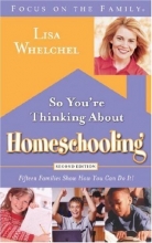 Cover art for So You're Thinking About Homeschooling:  Second Edition: Fifteen Families Show How You Can Do It (Focus on the Family)