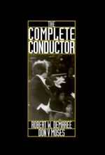 Cover art for The Complete Conductor:  A Comprehensive Resource for the Professional Conductor of the Twenty-First Century