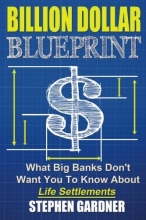 Cover art for Billion Dollar Blueprint: What Big Banks Don't Want You To Know About Life Settlements