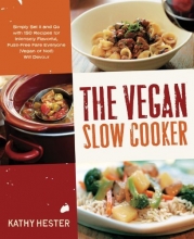 Cover art for The Vegan Slow Cooker: Simply Set It and Go with 150 Recipes for Intensely Flavorful, Fuss-Free Fare Everyone (Vegan or Not!) Will Devour