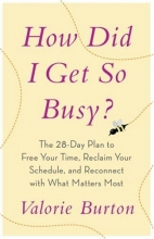 Cover art for How Did I Get So Busy?: The 28-Day Plan to Free Your Time, Reclaim Your Schedule, and Reconnect with What Matters Most