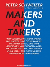 Cover art for Makers and Takers: Why Conservatives Work Harder, Feel Happier, Have Closer Families, Take Fewer Drugs, Give More Generously, Value Honesty More, Are ... Even Hug Their Children More Than Liberals