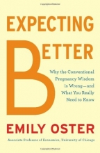 Cover art for Expecting Better: Why the Conventional Pregnancy Wisdom Is Wrong-and What You Really Need to Know