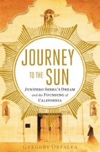 Cover art for Journey to the Sun: Junipero Serra's Dream and the Founding of California