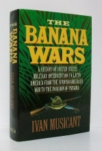 Cover art for The Banana Wars: A History of United States Military Intervention in Latin America from the Spanish-American War to the Invasion of Panama