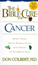 Cover art for The Bible Cure for Cancer: Ancient Truths, Natural Remedies and the Latest Findings for Your Health Today (Fitness and Health)