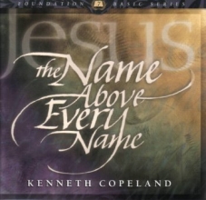 Cover art for Jesus The Name Above Every Name by Kenneth Copeland on 6 Audio CD's (Foundation Basic Series, #7)