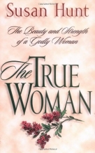 Cover art for The True Woman: The Beauty and Strength of a Godly Woman
