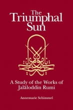 Cover art for The Triumphal Sun (Persian Studies Series): A Study of the Works of Jalaloddin Rumi