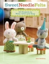 Cover art for Sweet Needle Felts: 25 Projects to Wear, Give & Hug