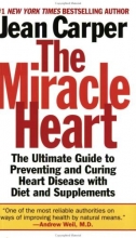 Cover art for The Miracle Heart : The Ultimate Guide to Preventing and Curing Heart Disease With Diet and Supplements