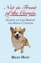 Cover art for Not in Front of the Corgis: Secrets of Life Behind the Royal Curtains