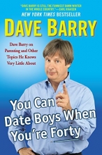 Cover art for You Can Date Boys When You're Forty: Dave Barry on Parenting and Other Topics He Knows Very Little About